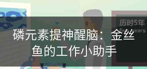 磷元素提神醒脑：金丝鱼的工作小助手